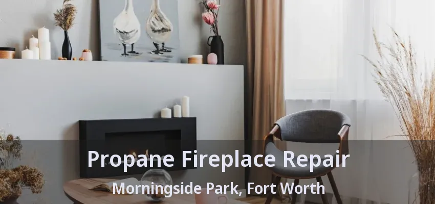 Propane Fireplace Repair Morningside Park, Fort Worth - TX