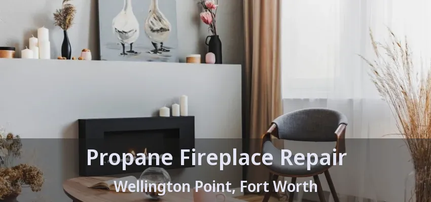 Propane Fireplace Repair Wellington Point, Fort Worth - TX