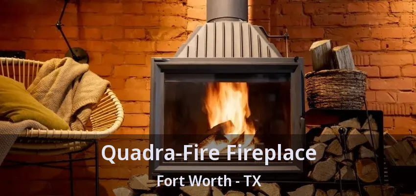 Quadra-Fire Fireplace Fort Worth - TX