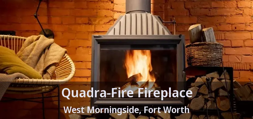 Quadra-Fire Fireplace West Morningside, Fort Worth - TX