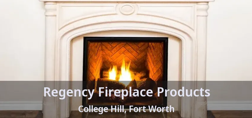 Regency Fireplace Products College Hill, Fort Worth - TX