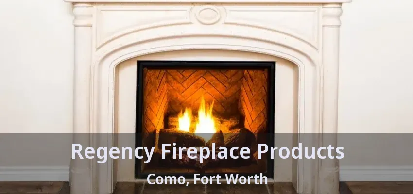 Regency Fireplace Products Como, Fort Worth - TX Regency Fireplace Products Como, Fort Worth - TX