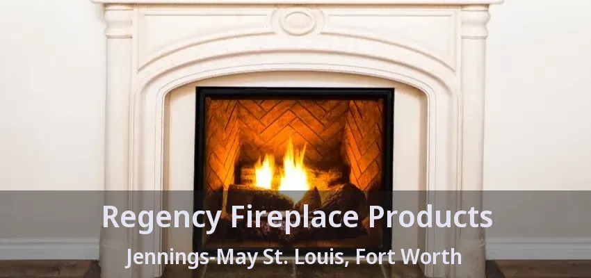 Regency Fireplace Products Jennings-May St. Louis, Fort Worth - TX