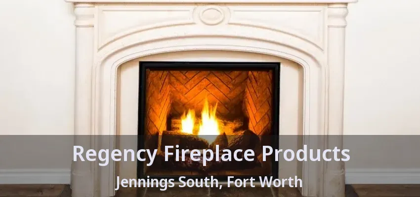 Regency Fireplace Products Jennings South, Fort Worth - TX Regency Fireplace Products Jennings South, Fort Worth - TX
