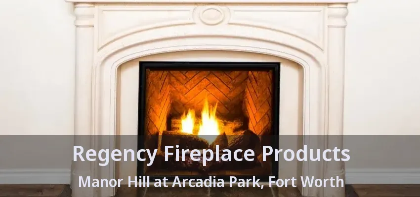 Regency Fireplace Products Manor Hill at Arcadia Park, Fort Worth - TX