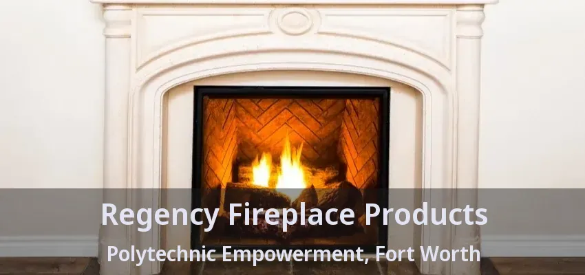 Regency Fireplace Products Polytechnic Empowerment, Fort Worth - TX