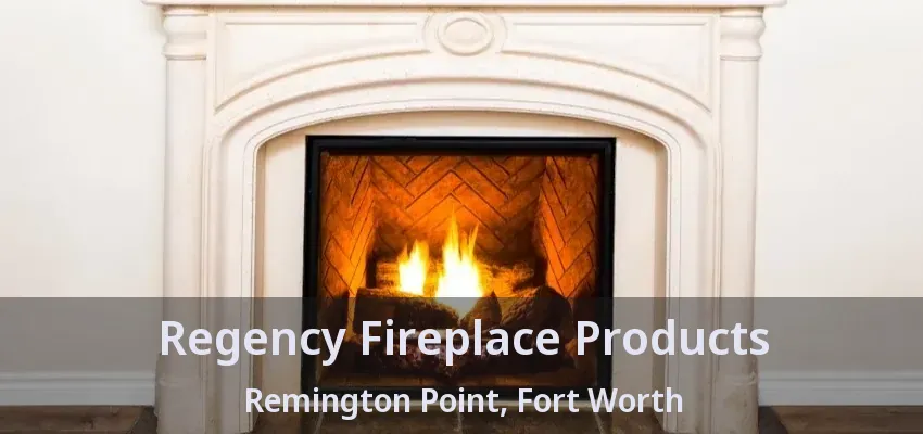 Regency Fireplace Products Remington Point, Fort Worth - TX