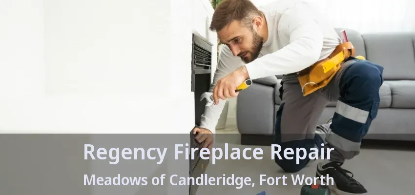 Regency Fireplace Repair Meadows of Candleridge, Fort Worth - TX