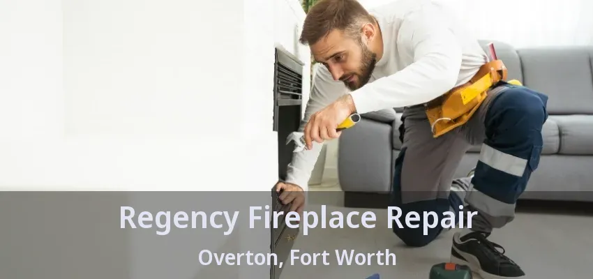 Regency Fireplace Repair Overton, Fort Worth - TX