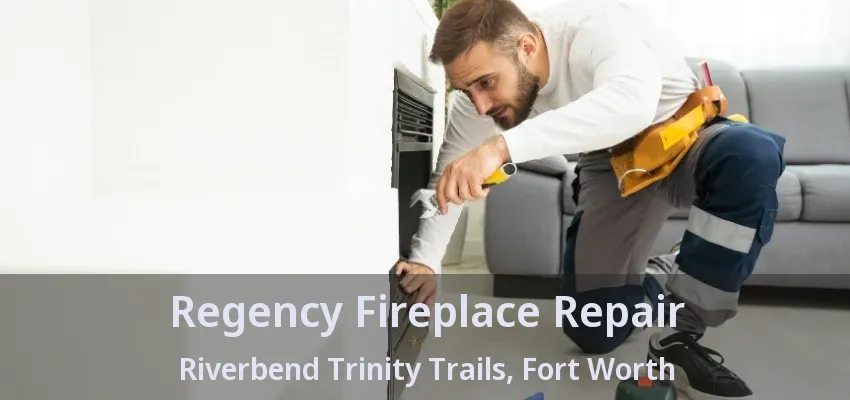 Regency Fireplace Repair Riverbend Trinity Trails, Fort Worth - TX