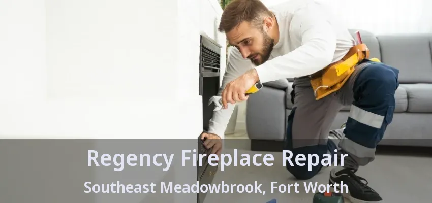 Regency Fireplace Repair Southeast Meadowbrook, Fort Worth - TX