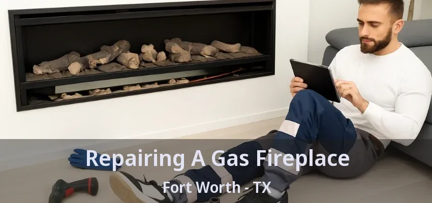 Repairing A Gas Fireplace Fort Worth - TX