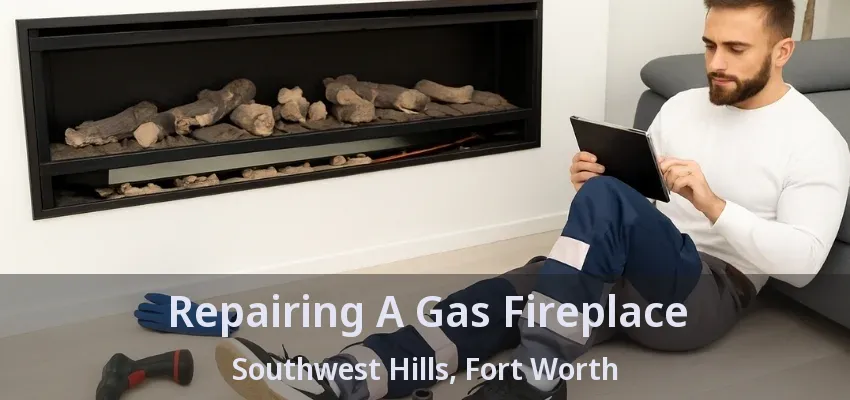 Repairing A Gas Fireplace Southwest Hills, Fort Worth - TX