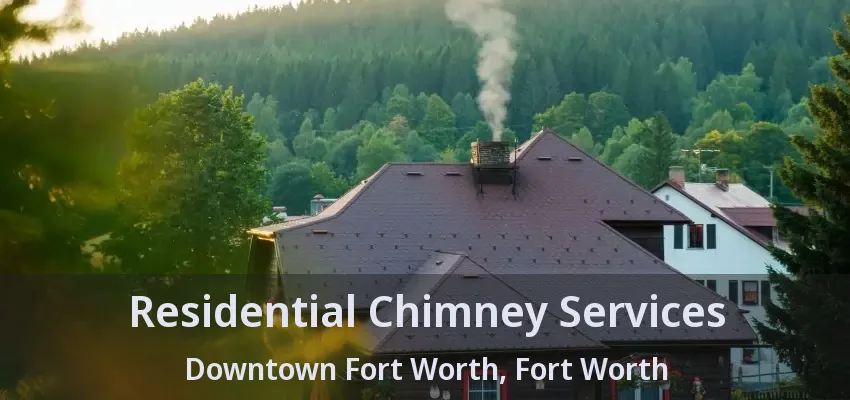 Residential Chimney Services Downtown Fort Worth, Fort Worth - TX