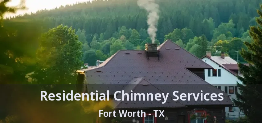 Residential Chimney Services Fort Worth - TX