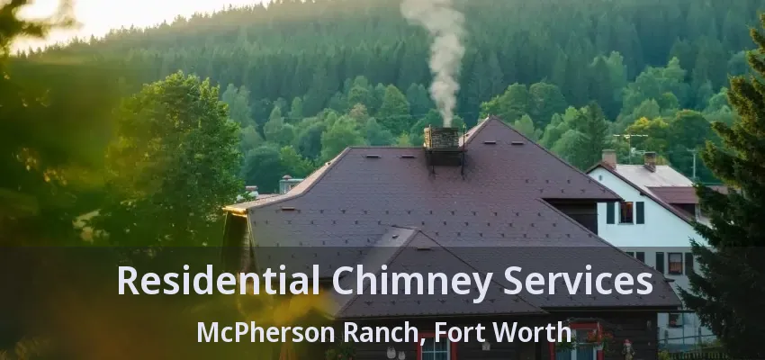 Residential Chimney Services McPherson Ranch, Fort Worth - TX