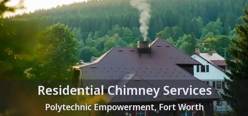 Residential Chimney Services Polytechnic Empowerment, Fort Worth - TX