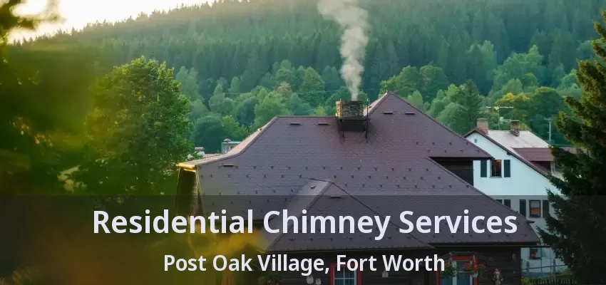 Residential Chimney Services Post Oak Village, Fort Worth - TX