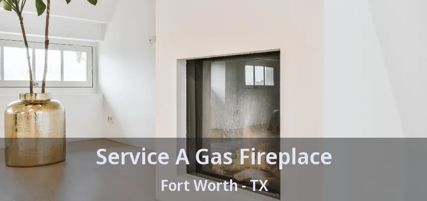 Service A Gas Fireplace Fort Worth - TX