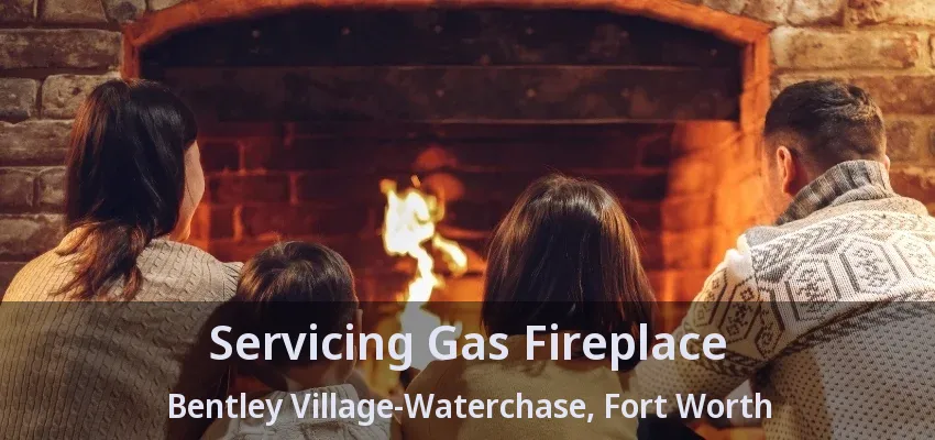 Servicing Gas Fireplace Bentley Village-Waterchase, Fort Worth - TX