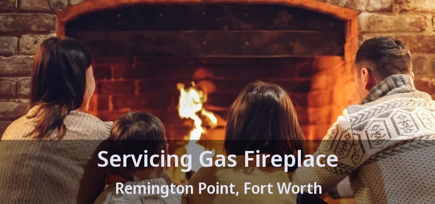 Servicing Gas Fireplace Remington Point, Fort Worth - TX