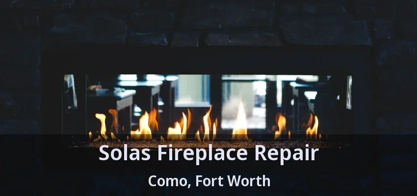 Solas Fireplace Repair Como, Fort Worth - TX