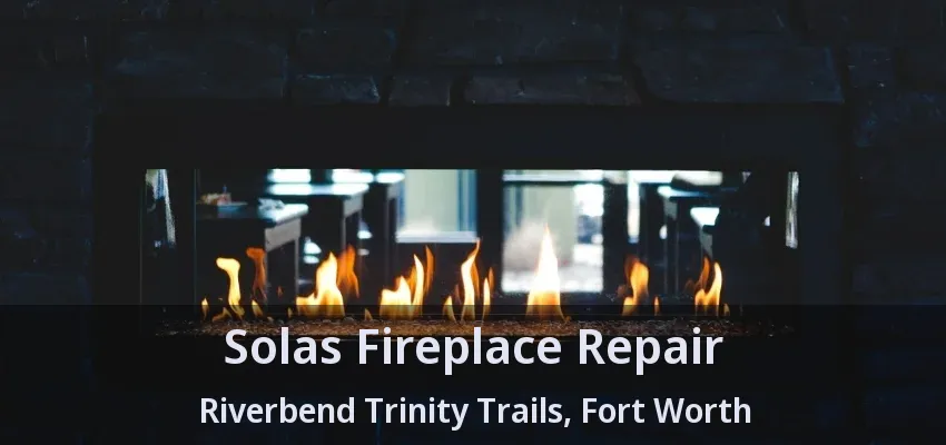 Solas Fireplace Repair Riverbend Trinity Trails, Fort Worth - TX