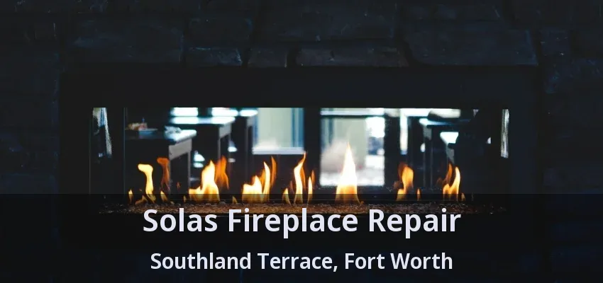 Solas Fireplace Repair Southland Terrace, Fort Worth - TX