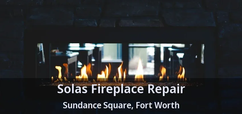 Solas Fireplace Repair Sundance Square, Fort Worth - TX