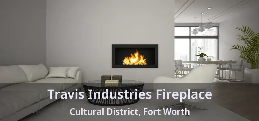 Travis Industries Fireplace Cultural District, Fort Worth - TX