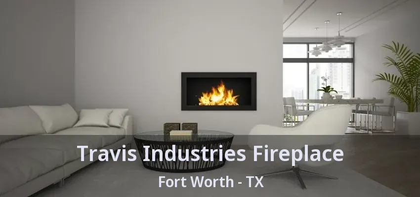 Travis Industries Fireplace Fort Worth - TX
