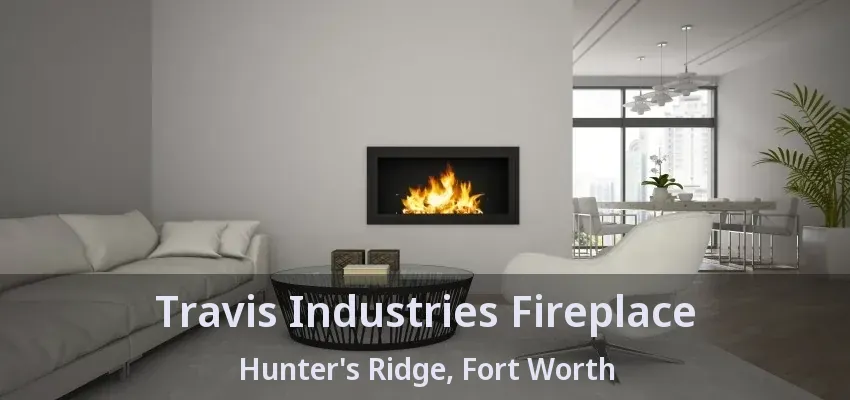 Travis Industries Fireplace Hunter's Ridge, Fort Worth - TX