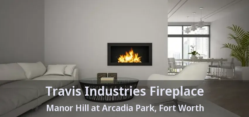 Travis Industries Fireplace Manor Hill at Arcadia Park, Fort Worth - TX