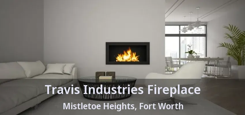 Travis Industries Fireplace Mistletoe Heights, Fort Worth - TX