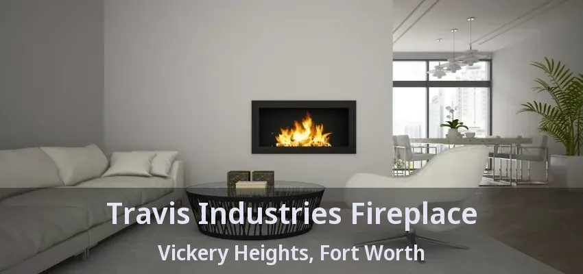 Travis Industries Fireplace Vickery Heights, Fort Worth - TX