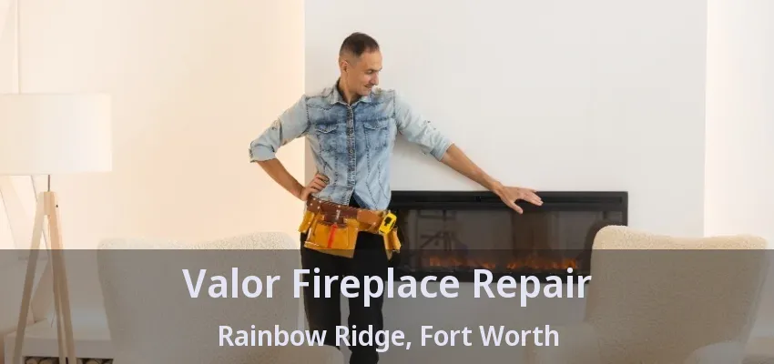 Valor Fireplace Repair Rainbow Ridge, Fort Worth - TX