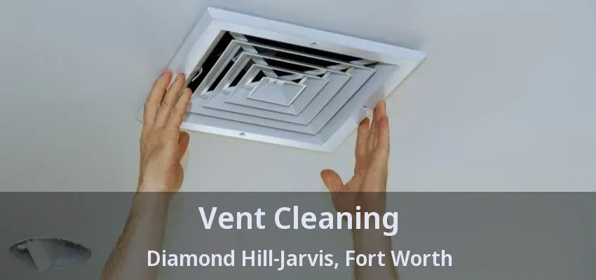 Vent Cleaning Diamond Hill-Jarvis, Fort Worth - TX