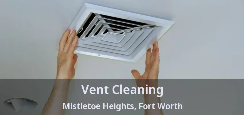 Vent Cleaning Mistletoe Heights, Fort Worth - TX