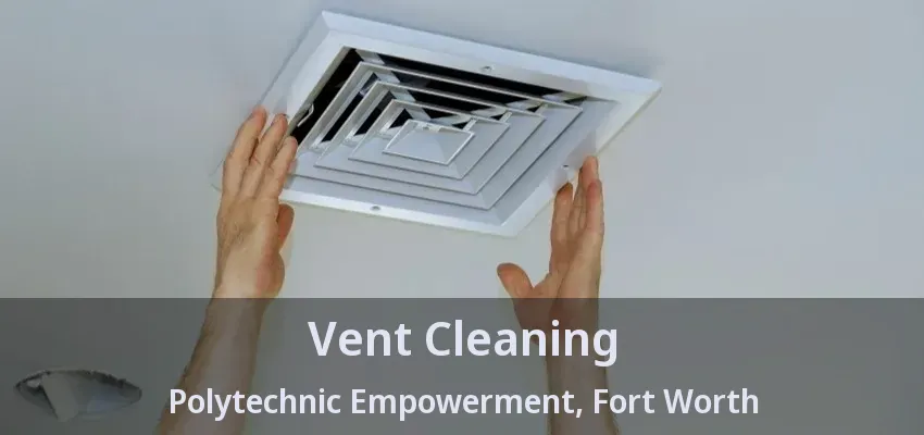 Vent Cleaning Polytechnic Empowerment, Fort Worth - TX