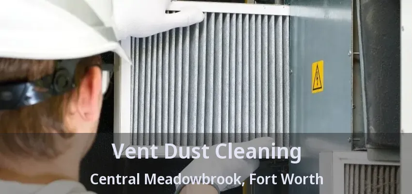 Vent Dust Cleaning Central Meadowbrook, Fort Worth - TX