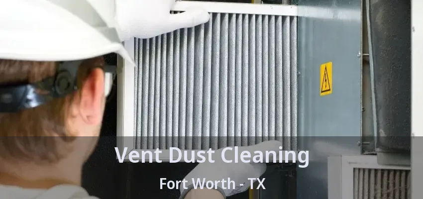 Vent Dust Cleaning Fort Worth - TX