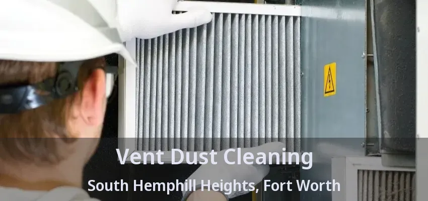 Vent Dust Cleaning South Hemphill Heights, Fort Worth - TX