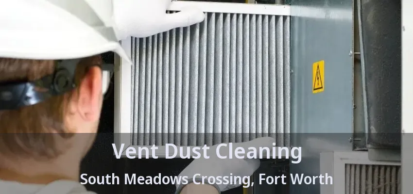 Vent Dust Cleaning South Meadows Crossing, Fort Worth - TX