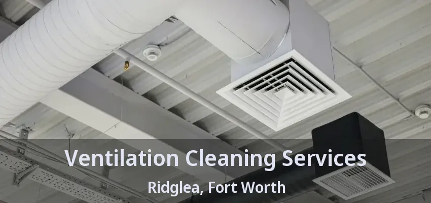Ventilation Cleaning Services Ridglea, Fort Worth - TX