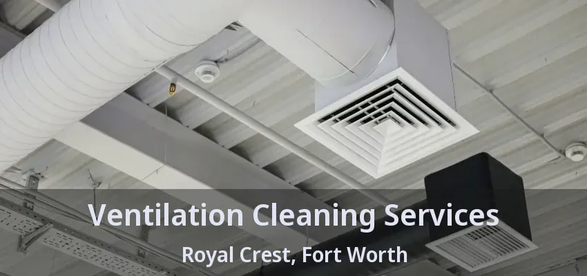 Ventilation Cleaning Services Royal Crest, Fort Worth - TX