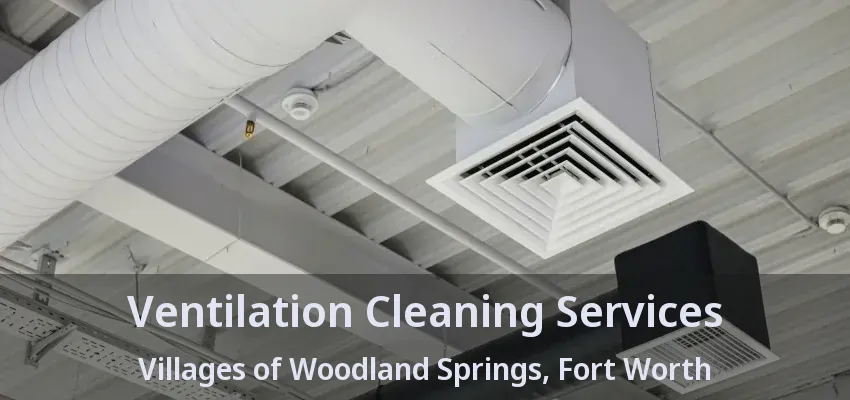 Ventilation Cleaning Services Villages of Woodland Springs, Fort Worth - TX