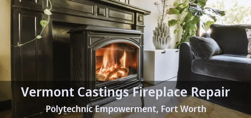 Vermont Castings Fireplace Repair Polytechnic Empowerment, Fort Worth - TX