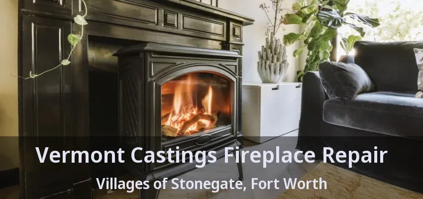 Vermont Castings Fireplace Repair Villages of Stonegate, Fort Worth - TX
