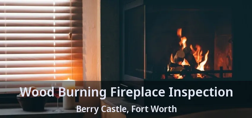 Wood Burning Fireplace Inspection Berry Castle, Fort Worth - TX