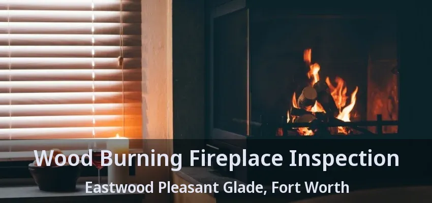 Wood Burning Fireplace Inspection Eastwood Pleasant Glade, Fort Worth - TX